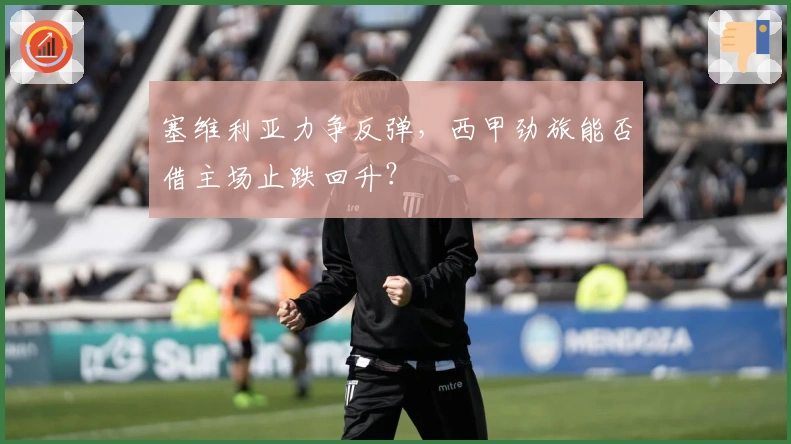 塞维利亚力争反弹，西甲劲旅能否借主场止跌回升？