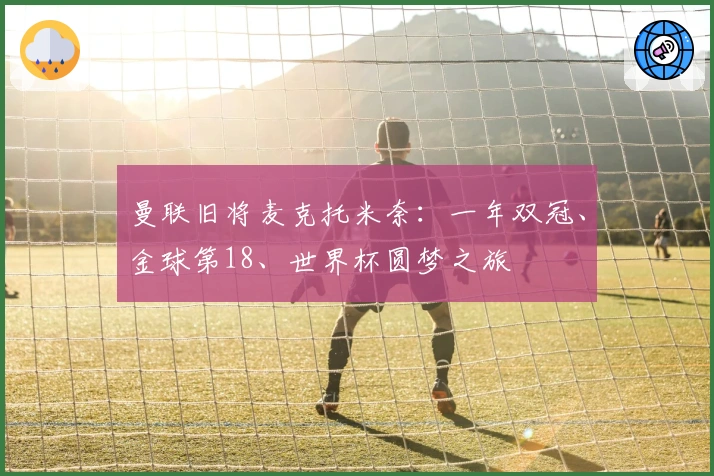 曼联旧将麦克托米奈：一年双冠、金球第18、世界杯圆梦之旅